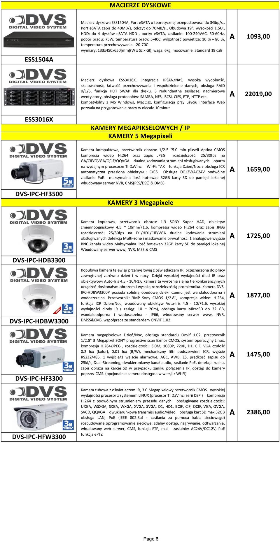 133x450x650[mm](W x Sz x Gł), waga: 6kg, mocowanie: Standard 19 cali A 1093,00 ESS3016X DVS-IPC-HF3500 Macierz dyskowa ESS3016X, integracja IPSAN/NAS, wysoka wydolność, skalowalność, łatwość