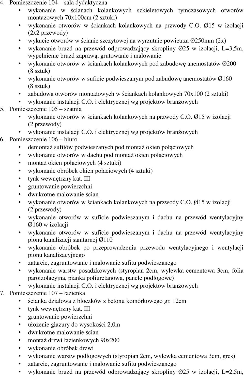 pod zabudowę anemostatów Ø200 (8 sztuk) wykonanie otworów w suficie podwieszanym pod zabudowę anemostatów Ø160 (8 sztuk) zabudowa otworów montażowych w ściankach kolankowych 70x100 (2 sztuki) 5.