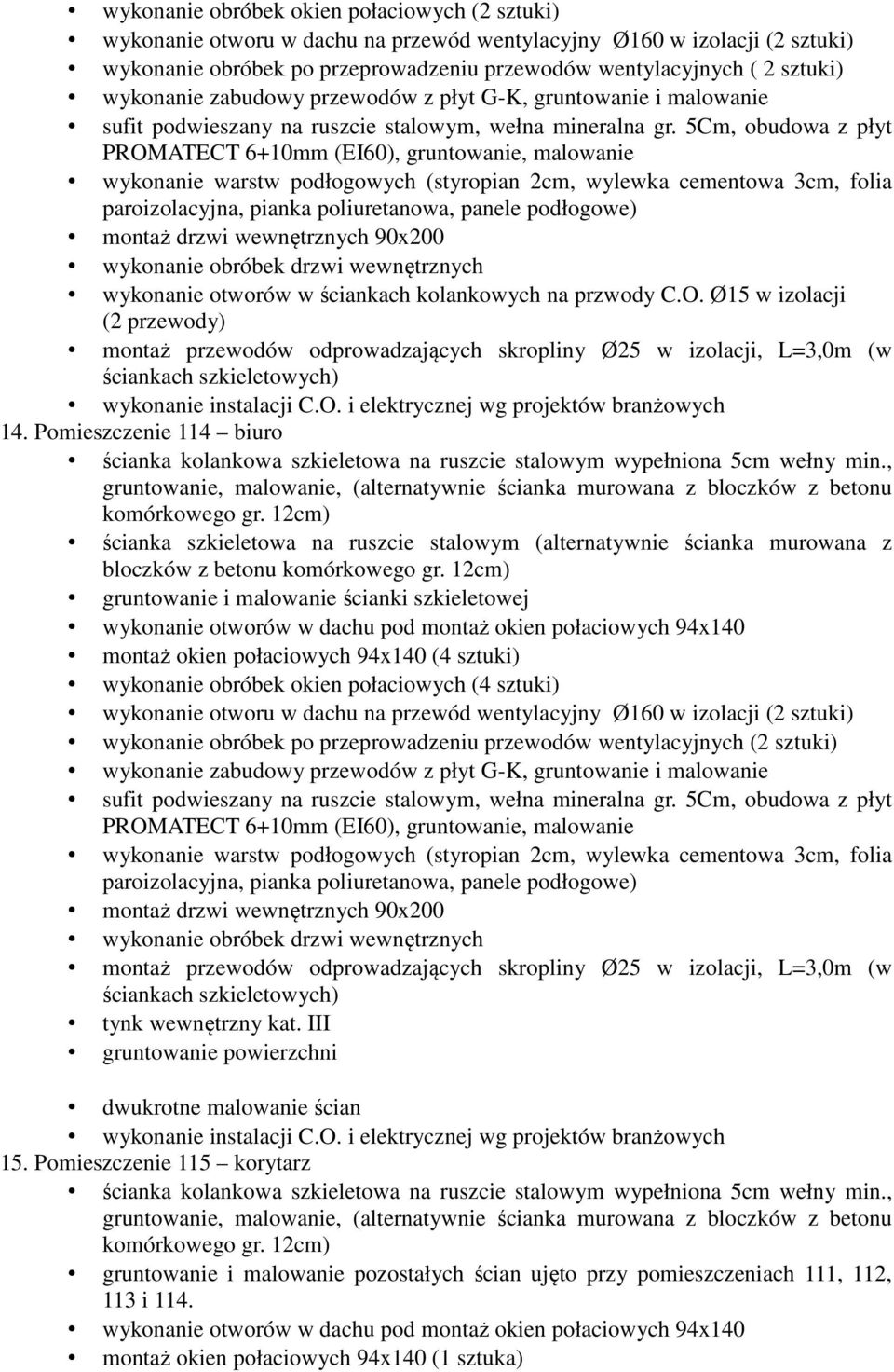 Pomieszczenie 114 biuro ścianka szkieletowa na ruszcie stalowym (alternatywnie ścianka murowana z bloczków z betonu gruntowanie i malowanie ścianki szkieletowej montaż okien połaciowych 94x140 (4