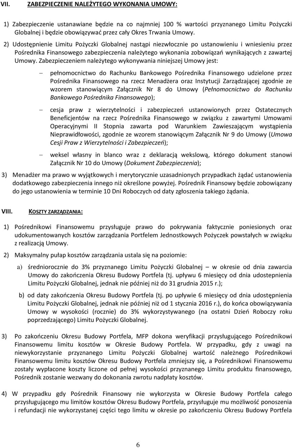 2) Udostępnienie Limitu Pożyczki Globalnej nastąpi niezwłocznie po ustanowieniu i wniesieniu przez Pośrednika Finansowego zabezpieczenia należytego wykonania zobowiązań wynikających z zawartej 