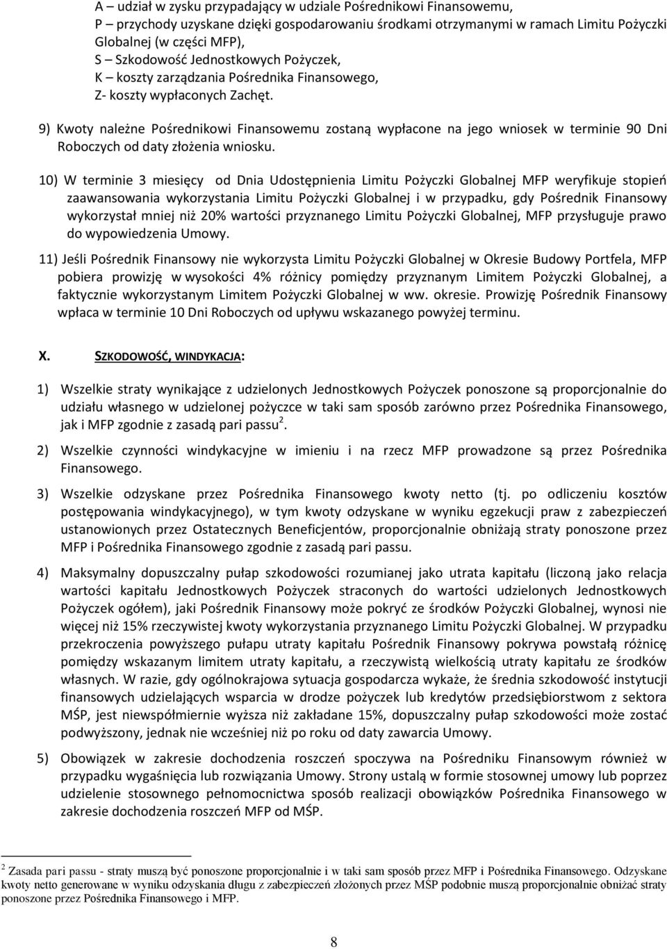 9) Kwoty należne Pośrednikowi Finansowemu zostaną wypłacone na jego wniosek w terminie 90 Dni Roboczych od daty złożenia wniosku.