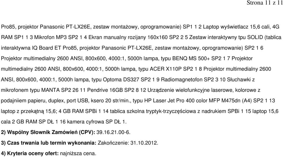 5000h lampa, typu BENQ MS 500+ SP2 1 7 Projektor multimedialny 2600 ANSI, 800x600, 4000:1, 5000h lampa, typu ACER X110P SP2 1 8 Projektor multimedialny 2600 ANSI, 800x600, 4000:1, 5000h lampa, typu