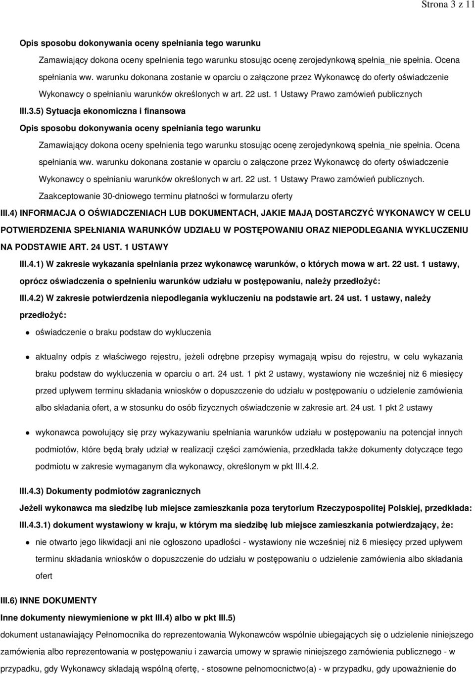 5) Sytuacja ekonomiczna i finansowa Opis sposobu dokonywania oceny spełniania tego warunku Zamawiający dokona oceny spełnienia tego warunku stosując ocenę zerojedynkową spełnia_nie spełnia.