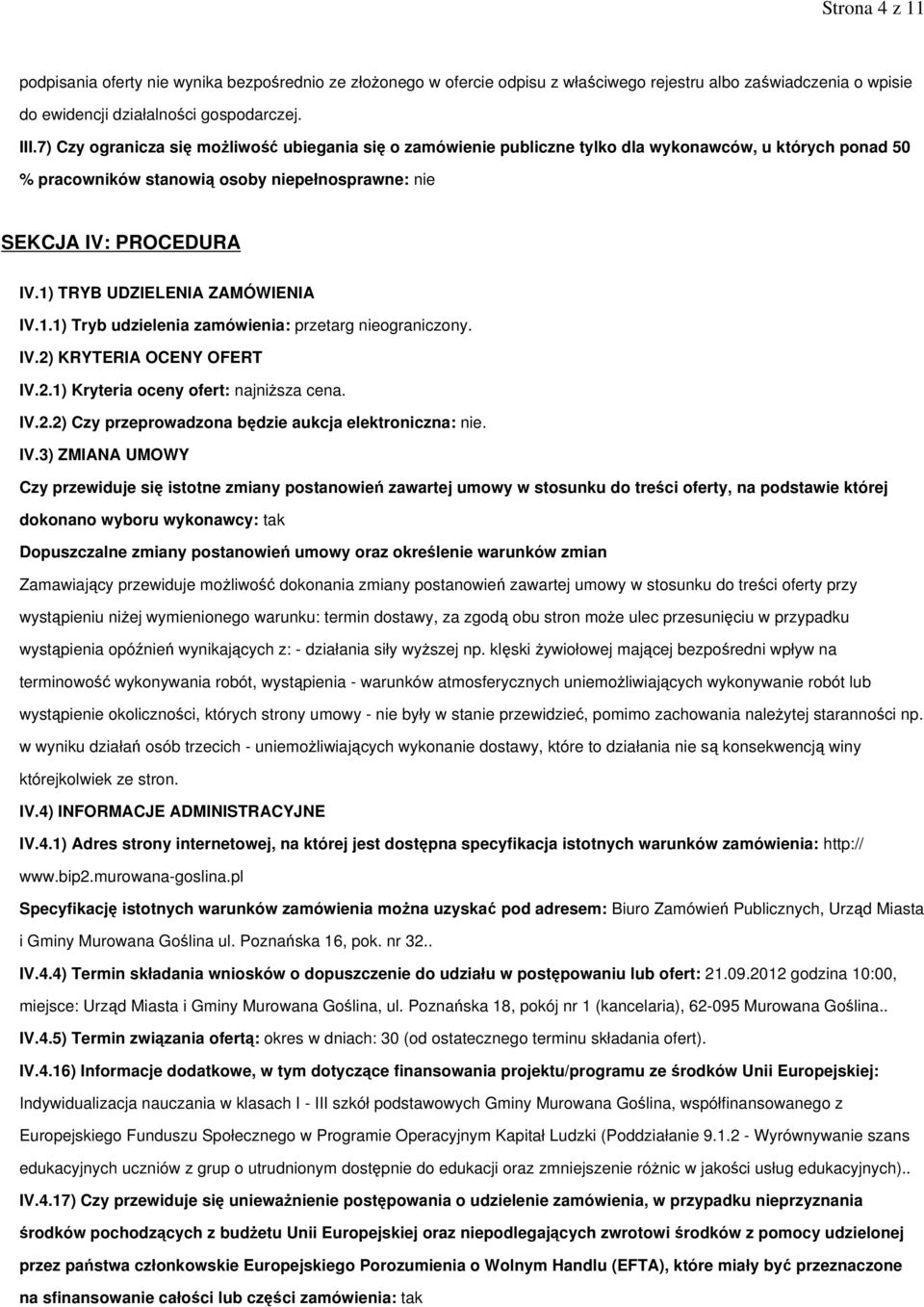 1) TRYB UDZIELENIA ZAMÓWIENIA IV.1.1) Tryb udzielenia zamówienia: przetarg nieograniczony. IV.2) KRYTERIA OCENY OFERT IV.2.1) Kryteria oceny ofert: najniŝsza cena. IV.2.2) Czy przeprowadzona będzie aukcja elektroniczna: nie.