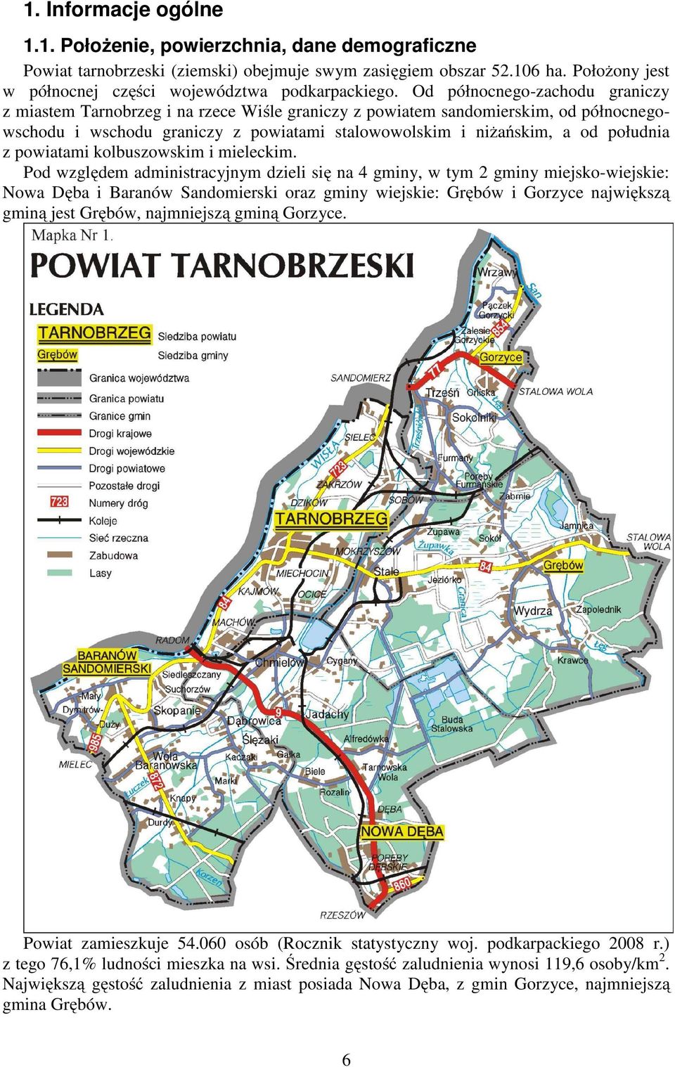 Od północnego-zachodu graniczy z miastem Tarnobrzeg i na rzece Wiśle graniczy z powiatem sandomierskim, od północnegowschodu i wschodu graniczy z powiatami stalowowolskim i niżańskim, a od południa z
