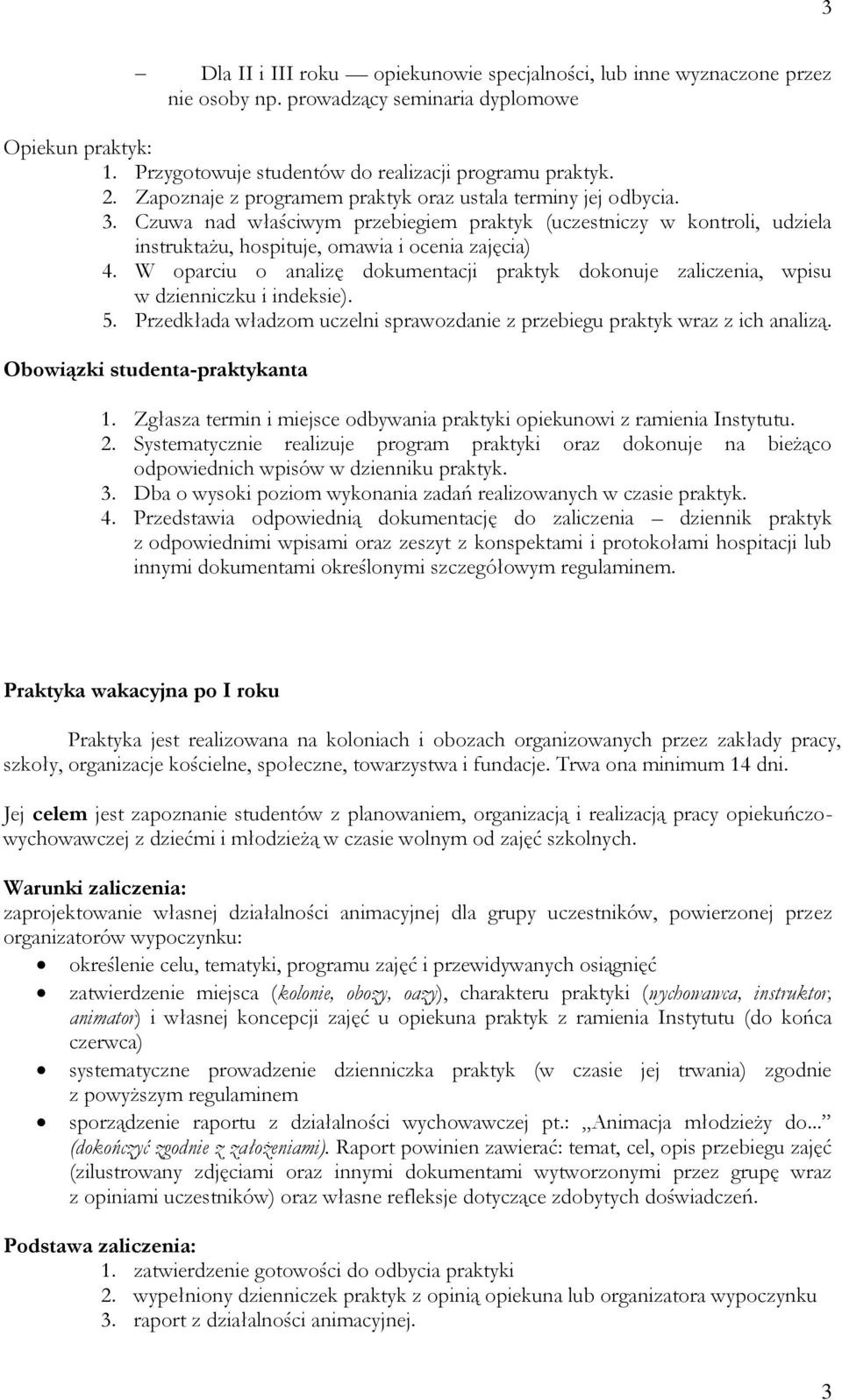 W oparciu o analizę dokumentacji praktyk dokonuje zaliczenia, wpisu w dzienniczku i indeksie). 5. Przedkłada władzom uczelni sprawozdanie z przebiegu praktyk wraz z ich analizą.