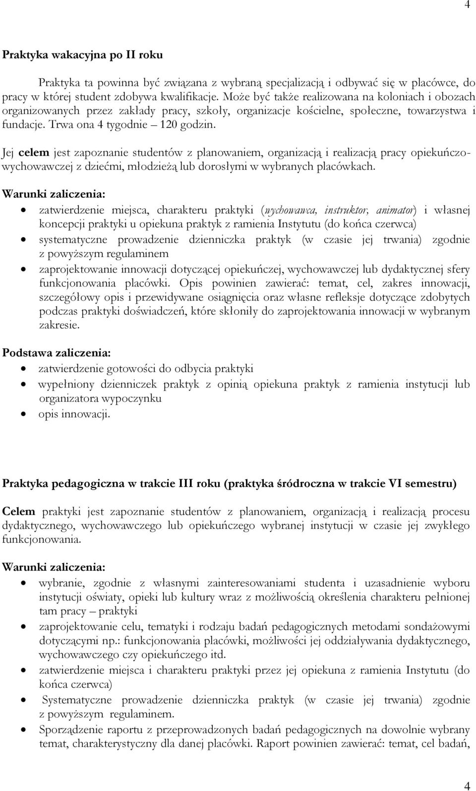 Jej celem jest zapoznanie studentów z planowaniem, organizacją i realizacją pracy opiekuńczowychowawczej z dziećmi, młodzieżą lub dorosłymi w wybranych placówkach.