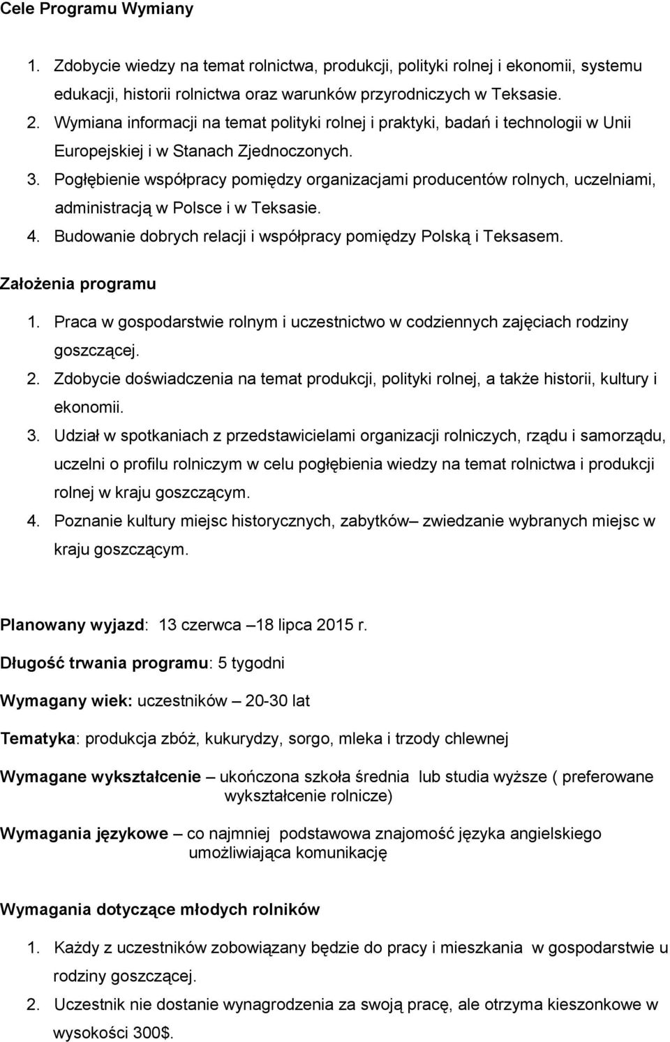 Pogłębienie współpracy pomiędzy organizacjami producentów rolnych, uczelniami, administracją w Polsce i w Teksasie. 4. Budowanie dobrych relacji i współpracy pomiędzy Polską i Teksasem.