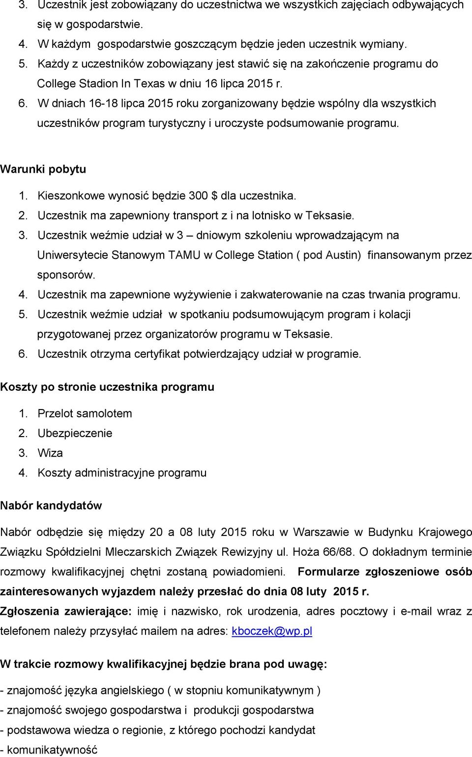 W dniach 16-18 lipca 2015 roku zorganizowany będzie wspólny dla wszystkich uczestników program turystyczny i uroczyste podsumowanie programu. Warunki pobytu 1.