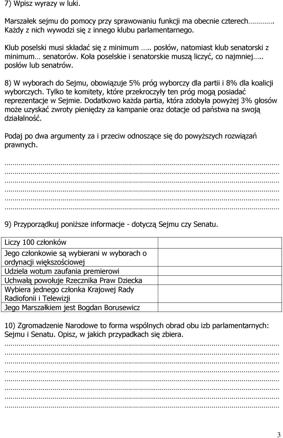 8) W wyborach do Sejmu, obowiązuje 5% próg wyborczy dla partii i 8% dla koalicji wyborczych. Tylko te komitety, które przekroczyły ten próg mogą posiadać reprezentacje w Sejmie.