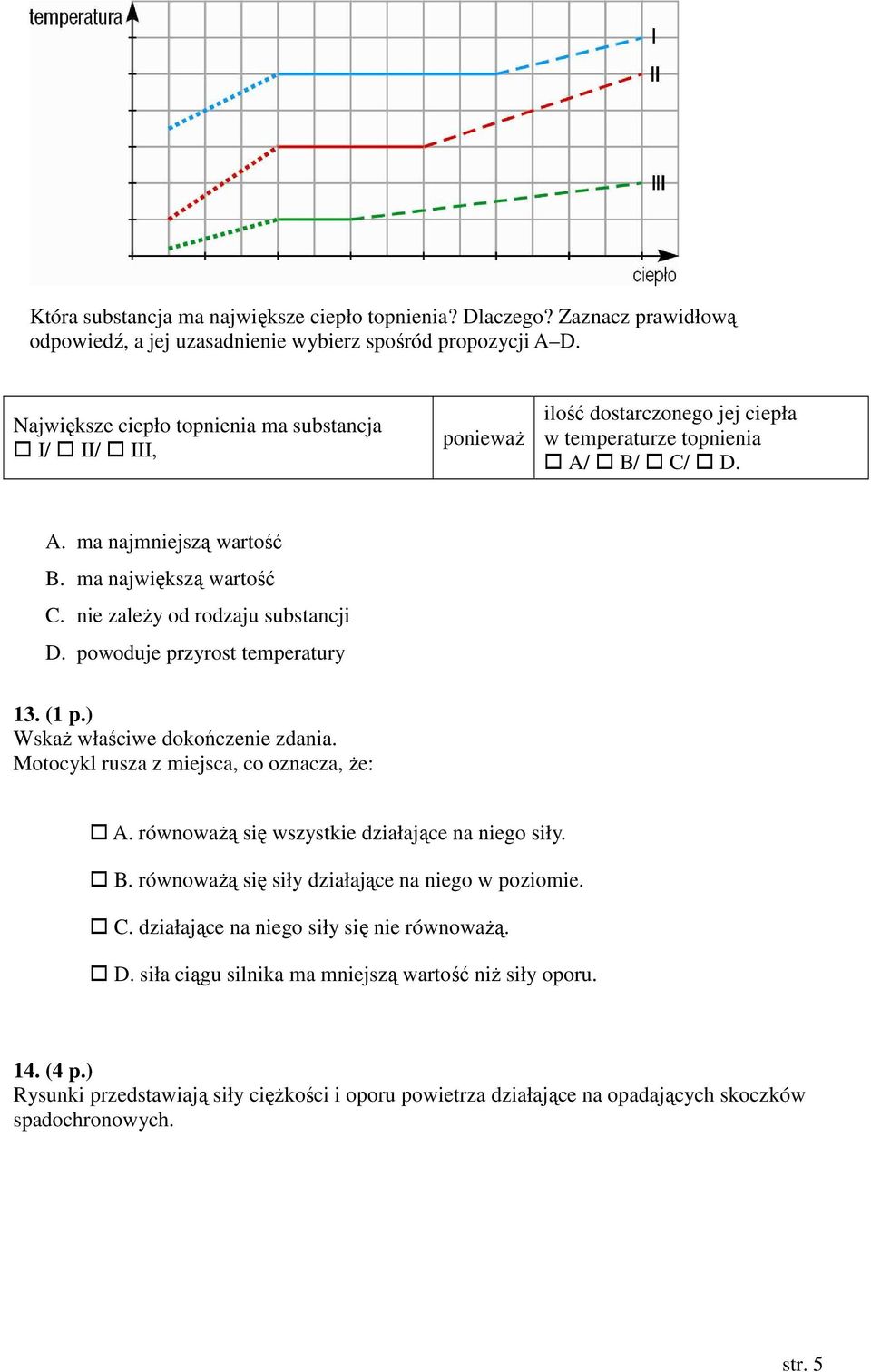 nie zależy d rdzaju substancji D. pwduje przyrst temperatury 13. (1 p.) Wskaż właściwe dkńczenie zdania. Mtcykl rusza z miejsca, c znacza, że: A.