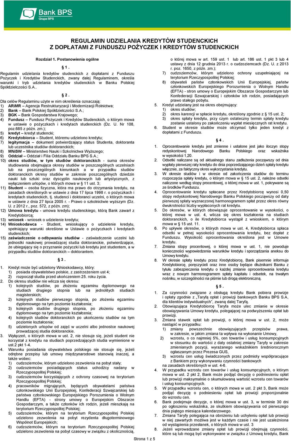 Spółdzielczości S.A.. 2. Dla celów Regulaminu użyte w nim określenia oznaczają: 1) ARiMR Agencja Restrukturyzacji i Modernizacji Rolnictwa; 2) Bank Bank Polskiej Spółdzielczości S.A.; 3) BGK Bank Gospodarstwa Krajowego; 4) Fundusz Fundusz Pożyczek i Kredytów Studenckich, o którym mowa w ustawie o pożyczkach i kredytach studenckich (Dz.