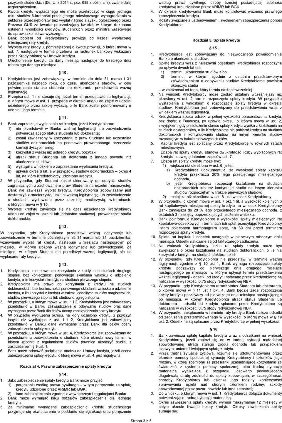 Kwota kredytu wypłacanego nie może przekroczyć w ciągu jednego roku studiów 6-krotności przeciętnego miesięcznego wynagrodzenia w sektorze przedsiębiorstw bez wypłat nagród z zysku ogłoszonego przez