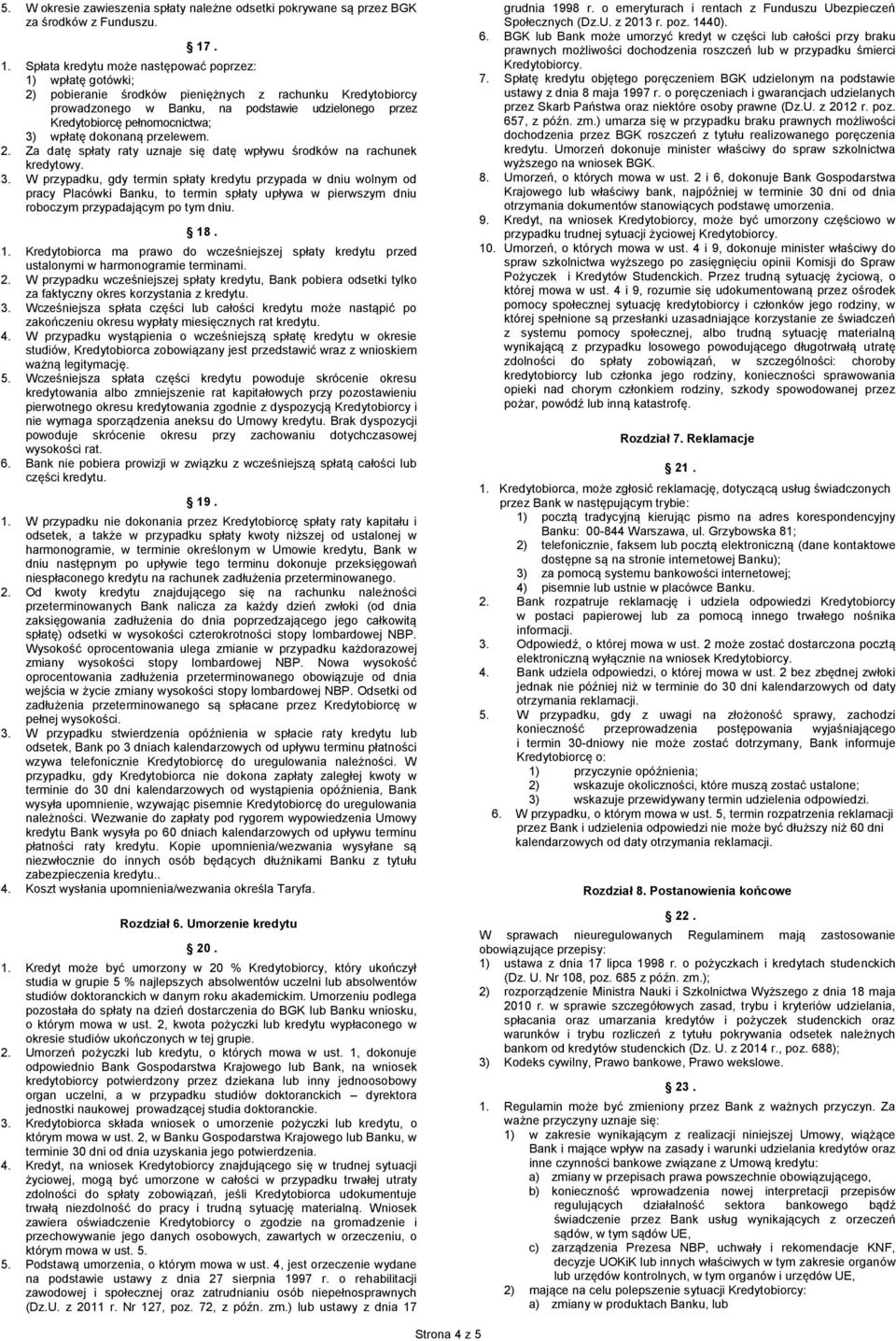 pełnomocnictwa; 3) wpłatę dokonaną przelewem. 2. Za datę spłaty raty uznaje się datę wpływu środków na rachunek kredytowy. 3. W przypadku, gdy termin spłaty kredytu przypada w dniu wolnym od pracy Placówki Banku, to termin spłaty upływa w pierwszym dniu roboczym przypadającym po tym dniu.