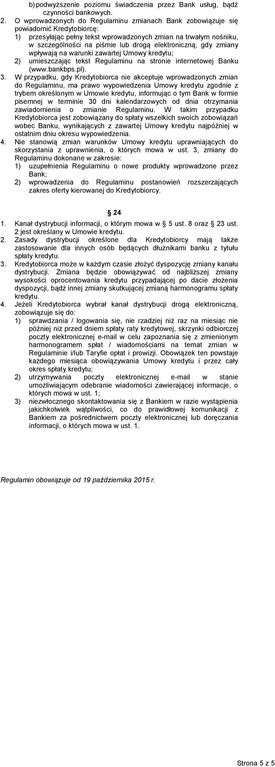 elektroniczną, gdy zmiany wpływają na warunki zawartej Umowy kredytu; 2) umieszczając tekst Regulaminu na stronie internetowej Banku (www.bankbps.pl). 3.