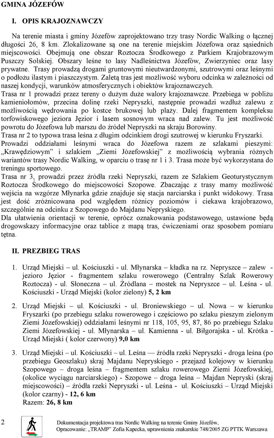 Obszary leśne to lasy Nadleśnictwa Józefów, Zwierzyniec oraz lasy prywatne. Trasy prowadzą drogami gruntowymi nieutwardzonymi, szutrowymi oraz leśnymi o podłożu ilastym i piaszczystym.