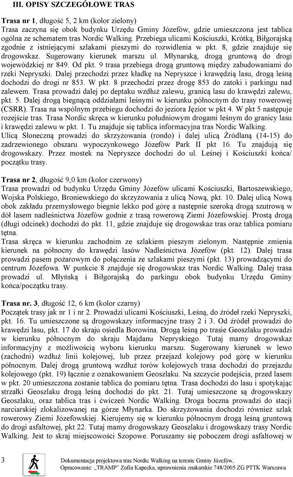 Młynarską, drogą gruntową do drogi wojewódzkiej nr 849. Od pkt. 9 trasa przebiega drogą gruntową między zabudowaniami do rzeki Nepryszki.