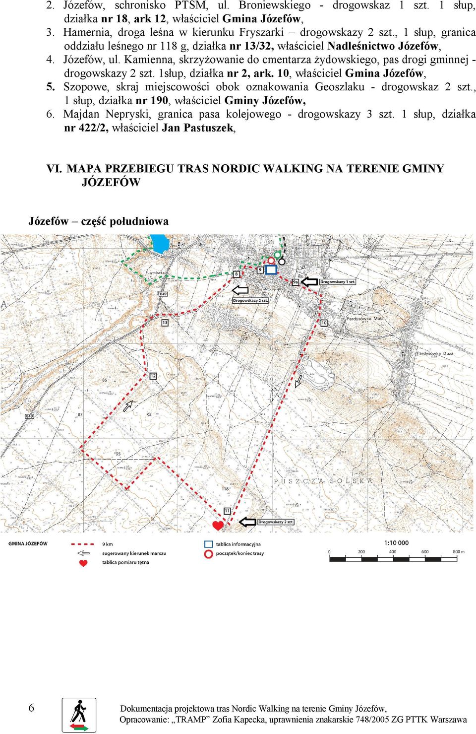 1słup, działka nr 2, ark. 10, właściciel Gmina Józefów, 5. Szopowe, skraj miejscowości obok oznakowania Geoszlaku - drogowskaz 2 szt., 1 słup, działka nr 190, właściciel Gminy Józefów, 6.