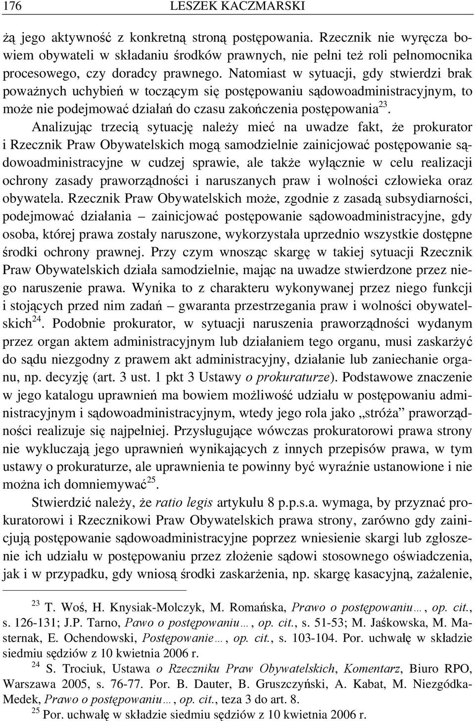 Analizując trzecią sytuację należy mieć na uwadze fakt, że prokurator i Rzecznik Praw Obywatelskich mogą samodzielnie zainicjować postępowanie sądowoadministracyjne w cudzej sprawie, ale także