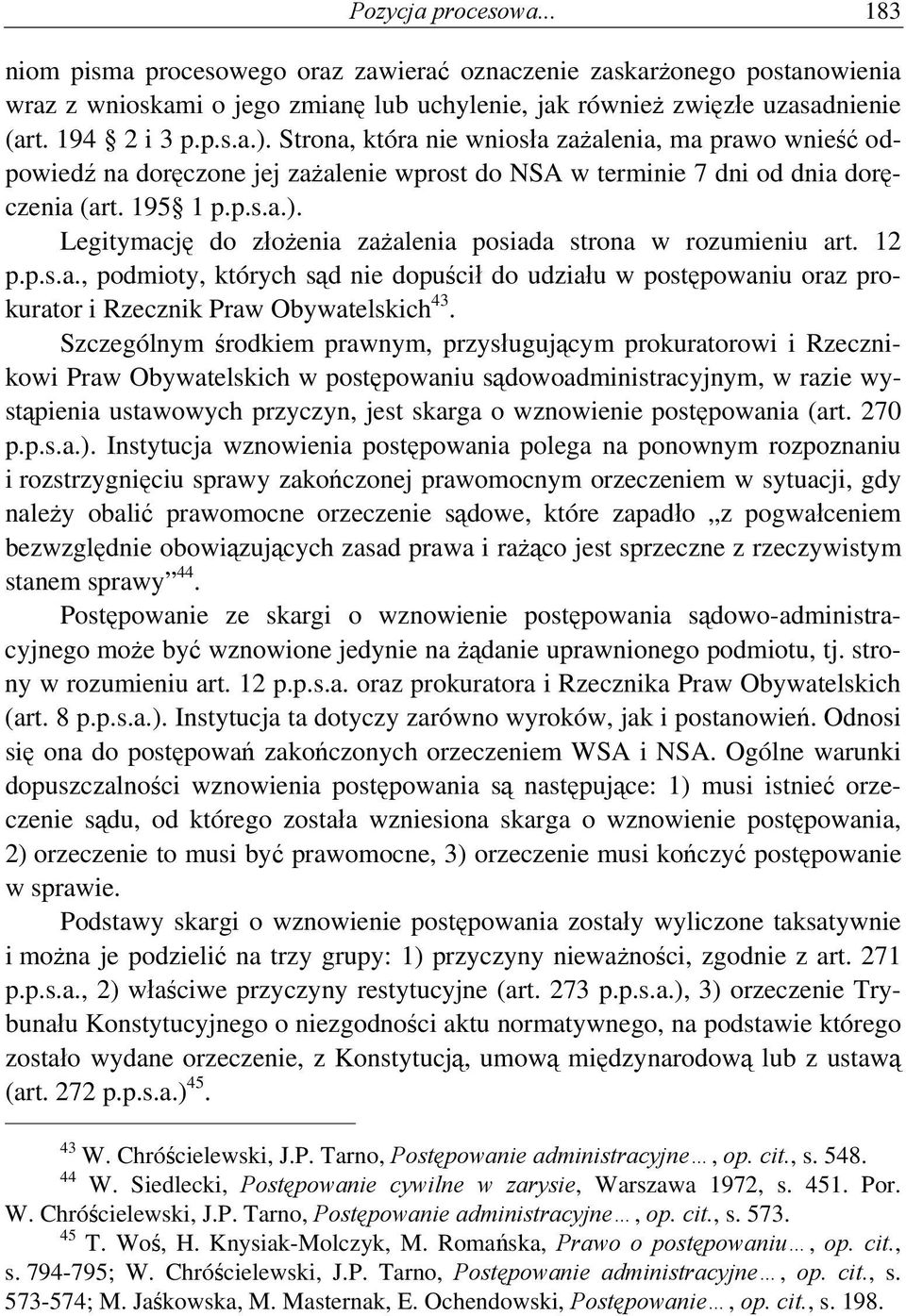 Legitymację do złożenia zażalenia posiada strona w rozumieniu art. 12 p.p.s.a., podmioty, których sąd nie dopuścił do udziału w postępowaniu oraz prokurator i Rzecznik Praw Obywatelskich 43.