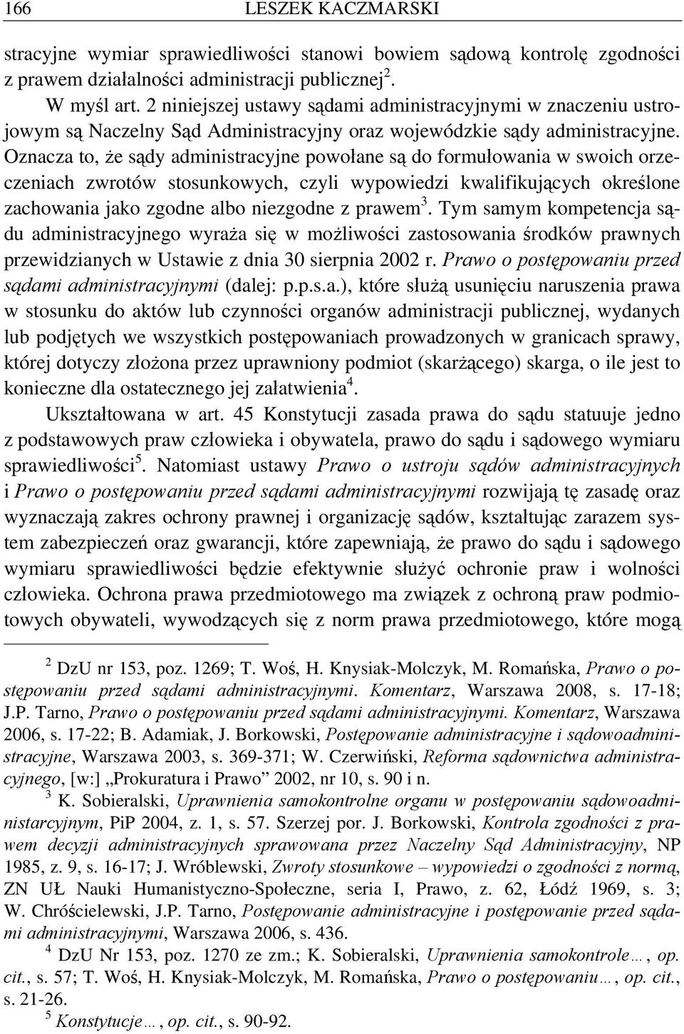 Oznacza to, że sądy administracyjne powołane są do formułowania w swoich orzeczeniach zwrotów stosunkowych, czyli wypowiedzi kwalifikujących określone zachowania jako zgodne albo niezgodne z prawem 3.