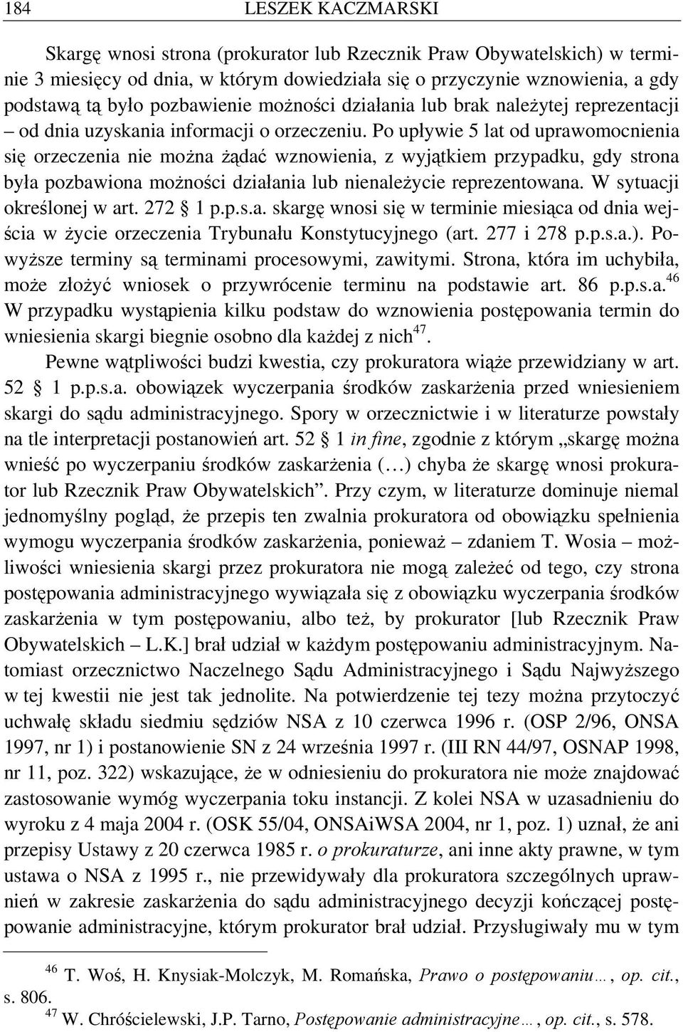 Po upływie 5 lat od uprawomocnienia się orzeczenia nie można żądać wznowienia, z wyjątkiem przypadku, gdy strona była pozbawiona możności działania lub nienależycie reprezentowana.