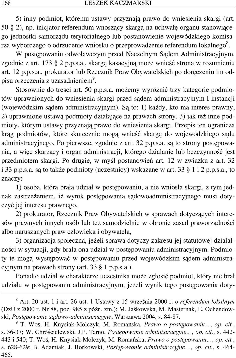 referendum lokalnego 8. W postępowaniu odwoławczym przed Naczelnym Sądem Administracyjnym, zgodnie z art. 173 2 p.p.s.a., skargę kasacyjną może wnieść strona w rozumieniu art. 12 p.p.s.a., prokurator lub Rzecznik Praw Obywatelskich po doręczeniu im odpisu orzeczenia z uzasadnieniem 9.