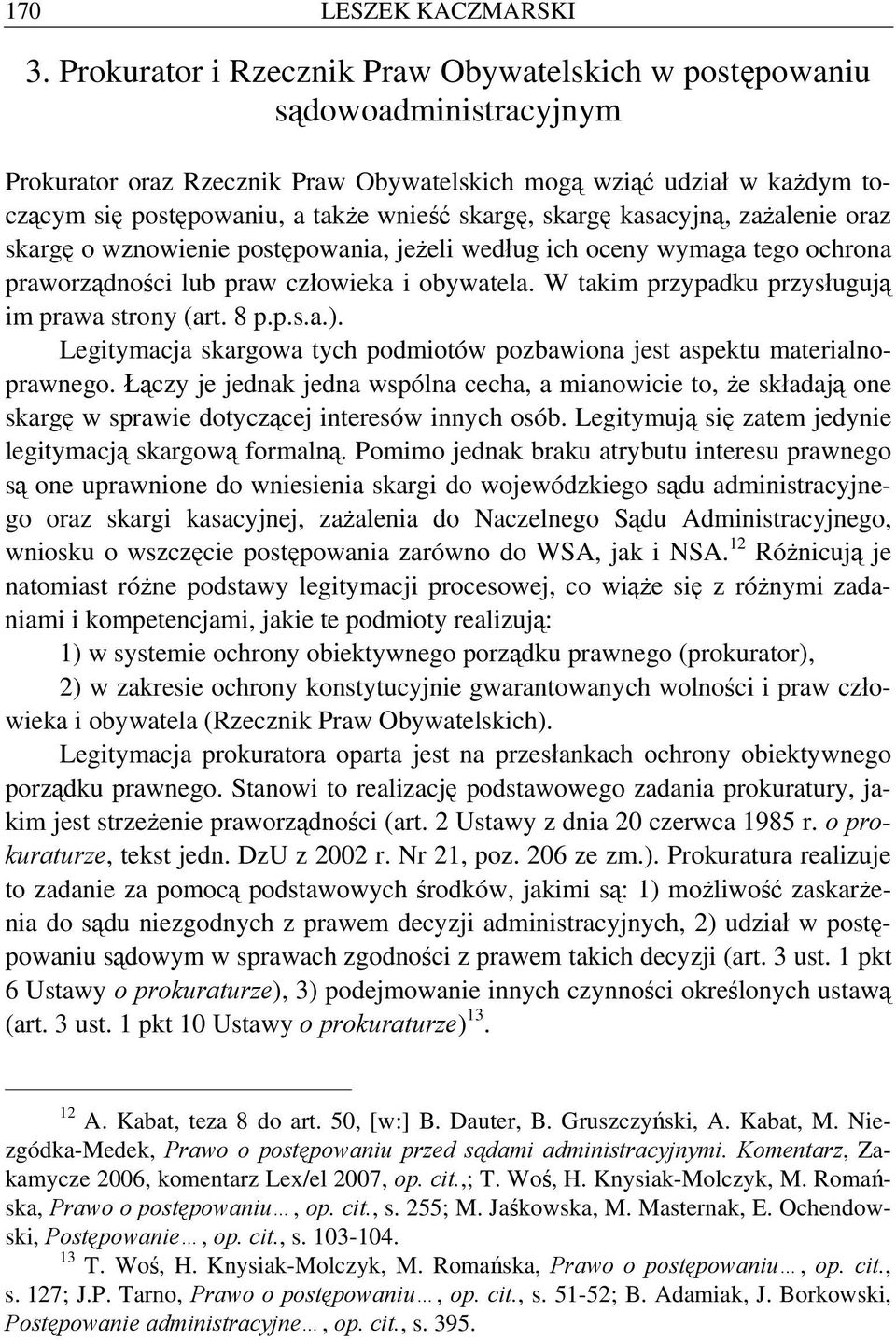 skargę kasacyjną, zażalenie oraz skargę o wznowienie postępowania, jeżeli według ich oceny wymaga tego ochrona praworządności lub praw człowieka i obywatela.