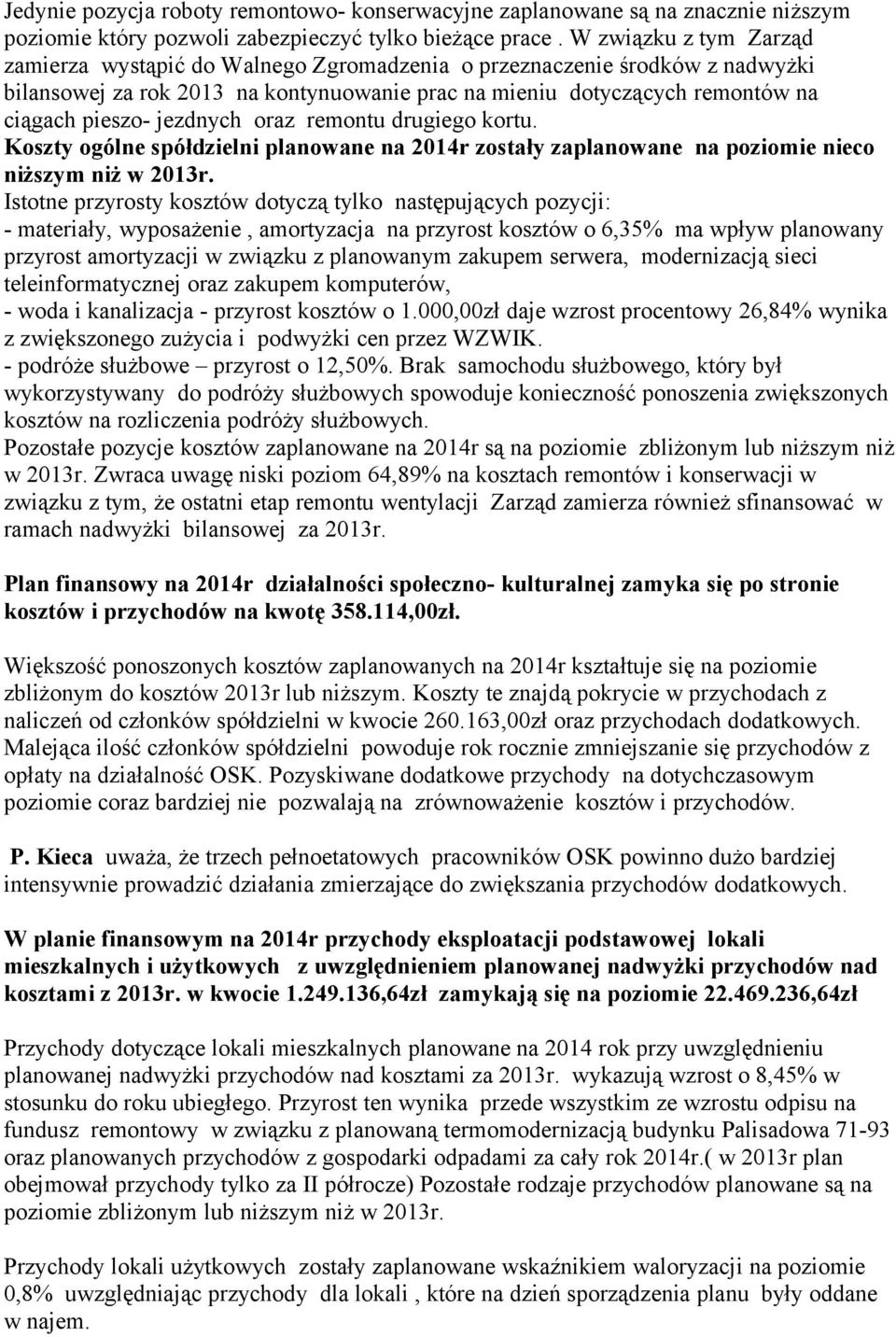 jezdnych oraz remontu drugiego kortu. Koszty ogólne spółdzielni planowane na 2014r zostały zaplanowane na poziomie nieco niższym niż w 2013r.