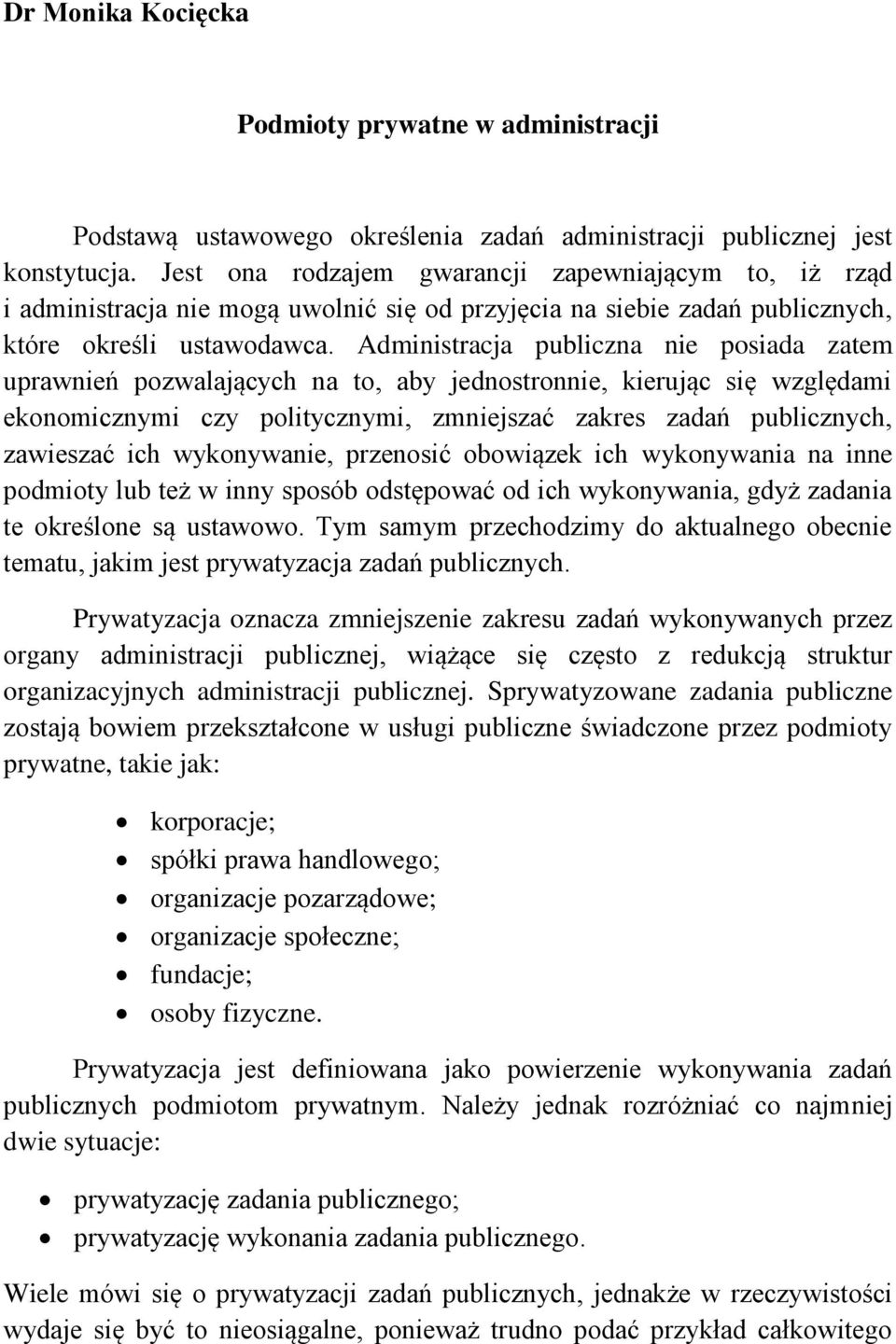 Administracja publiczna nie posiada zatem uprawnień pozwalających na to, aby jednostronnie, kierując się względami ekonomicznymi czy politycznymi, zmniejszać zakres zadań publicznych, zawieszać ich