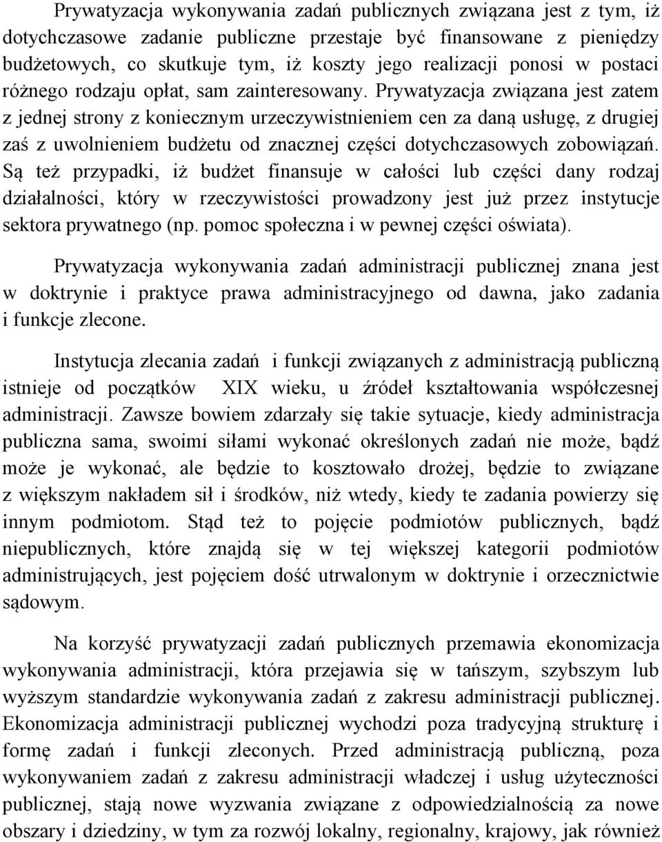 Prywatyzacja związana jest zatem z jednej strony z koniecznym urzeczywistnieniem cen za daną usługę, z drugiej zaś z uwolnieniem budżetu od znacznej części dotychczasowych zobowiązań.