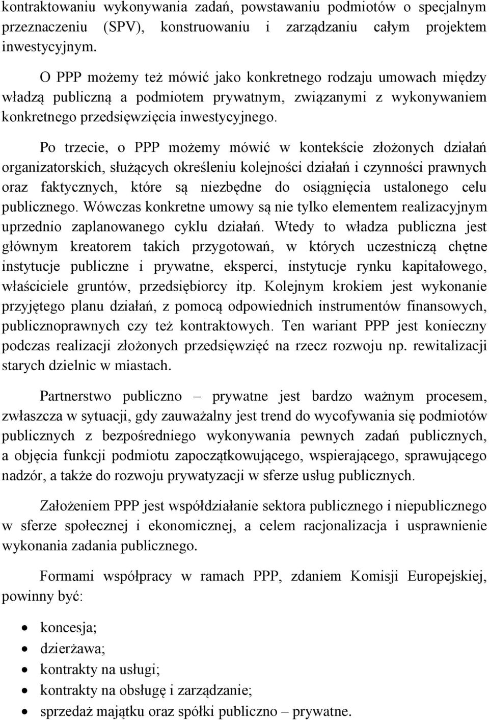 Po trzecie, o PPP możemy mówić w kontekście złożonych działań organizatorskich, służących określeniu kolejności działań i czynności prawnych oraz faktycznych, które są niezbędne do osiągnięcia