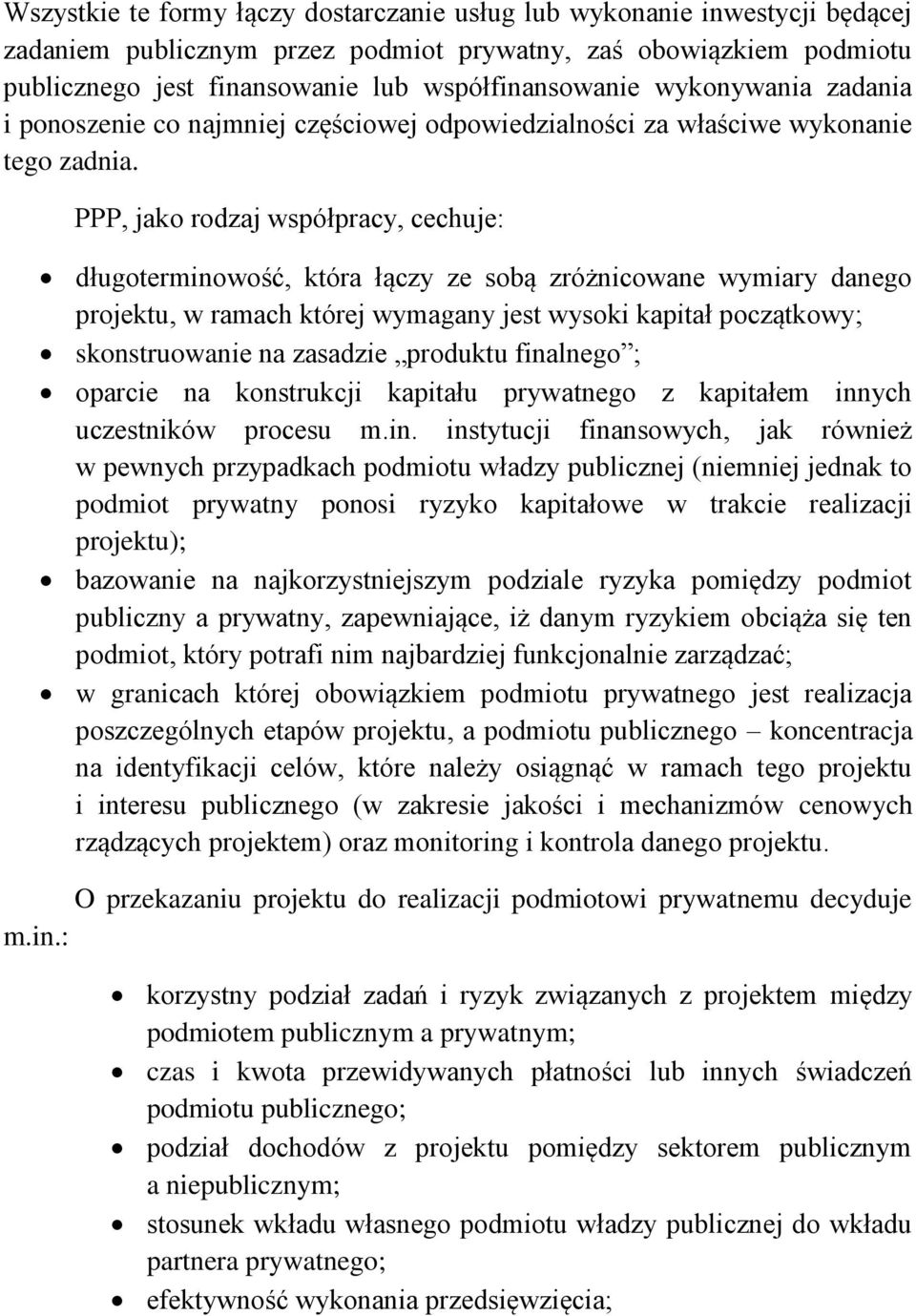 PPP, jako rodzaj współpracy, cechuje: długoterminowość, która łączy ze sobą zróżnicowane wymiary danego projektu, w ramach której wymagany jest wysoki kapitał początkowy; skonstruowanie na zasadzie