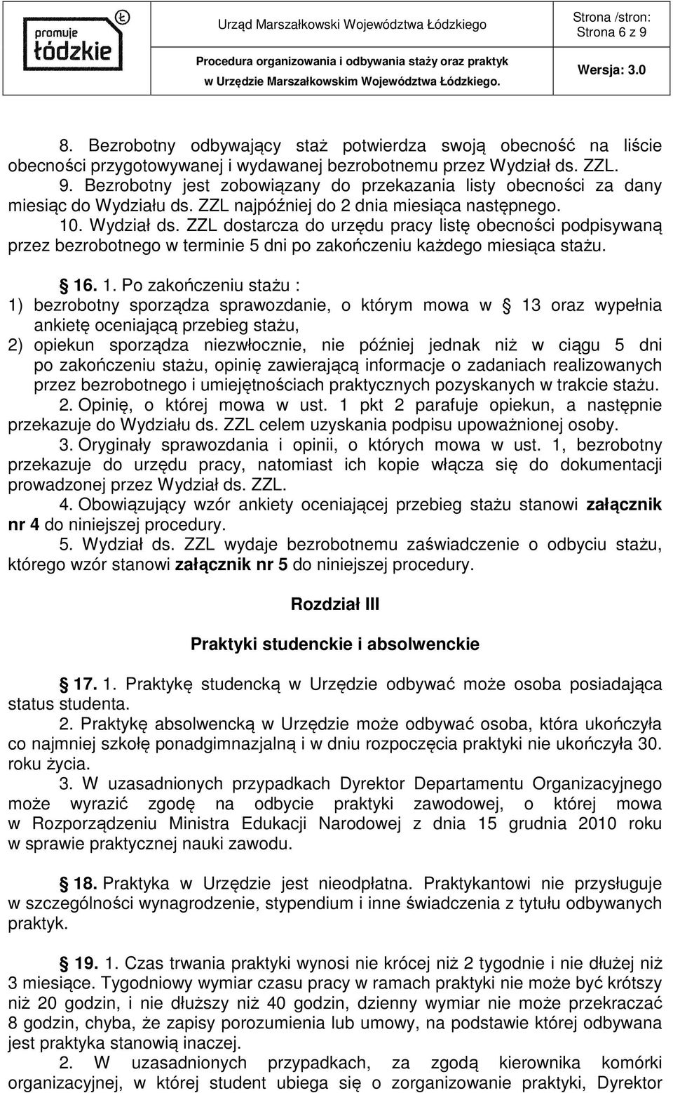 1. Po zakończeniu stażu : 1) bezrobotny sporządza sprawozdanie, o którym mowa w 13 oraz wypełnia ankietę oceniającą przebieg stażu, 2) opiekun sporządza niezwłocznie, nie później jednak niż w ciągu 5