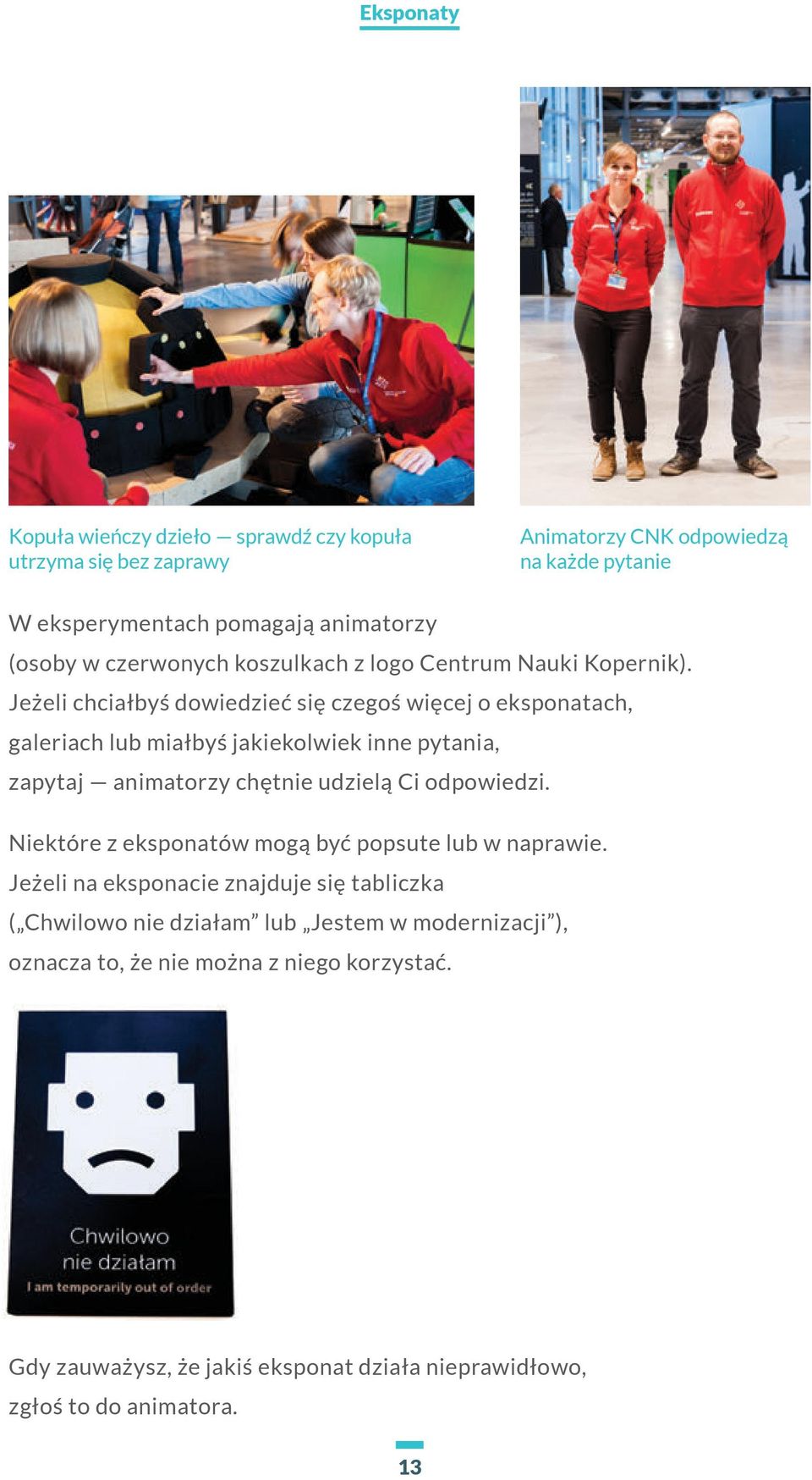 Jeżeli chciałbyś dowiedzieć się czegoś więcej o eksponatach, galeriach lub miałbyś jakiekolwiek inne pytania, zapytaj animatorzy chętnie udzielą Ci odpowiedzi.