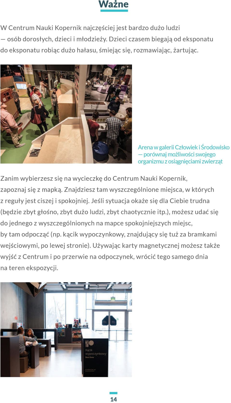 Arena w galerii Człowiek i Środowisko porównaj możliwości swojego organizmu z osiągnięciami zwierząt Zanim wybierzesz się na wycieczkę do Centrum Nauki Kopernik, zapoznaj się z mapką.