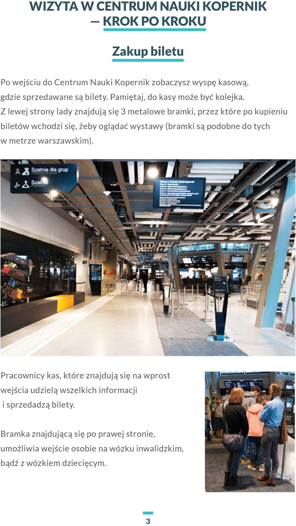 Z lewej strony lady znajdują się 3 metalowe bramki, przez które po kupieniu biletów wchodzi się, żeby oglądać wystawy (bramki są podobne do