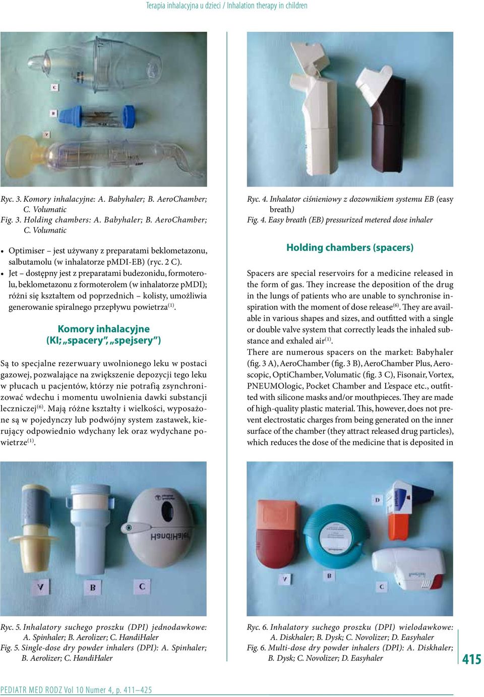 Jet dostępny jest z preparatami budezonidu, formoterolu, beklometazonu z formoterolem (w inhalatorze pmdi); różni się kształtem od poprzednich kolisty, umożliwia generowanie spiralnego przepływu