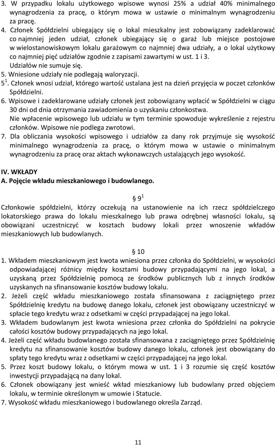 Członek Spółdzielni ubiegający się o lokal mieszkalny jest zobowiązany zadeklarować co najmniej jeden udział, członek ubiegający się o garaż lub miejsce postojowe w wielostanowiskowym lokalu