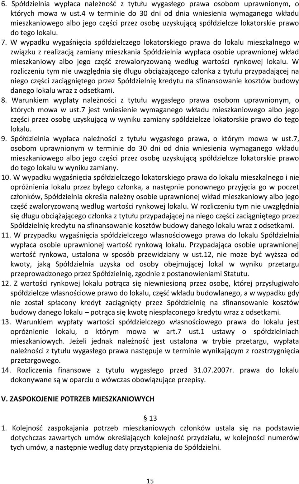 W wypadku wygaśnięcia spółdzielczego lokatorskiego prawa do lokalu mieszkalnego w związku z realizacją zamiany mieszkania Spółdzielnia wypłaca osobie uprawnionej wkład mieszkaniowy albo jego część
