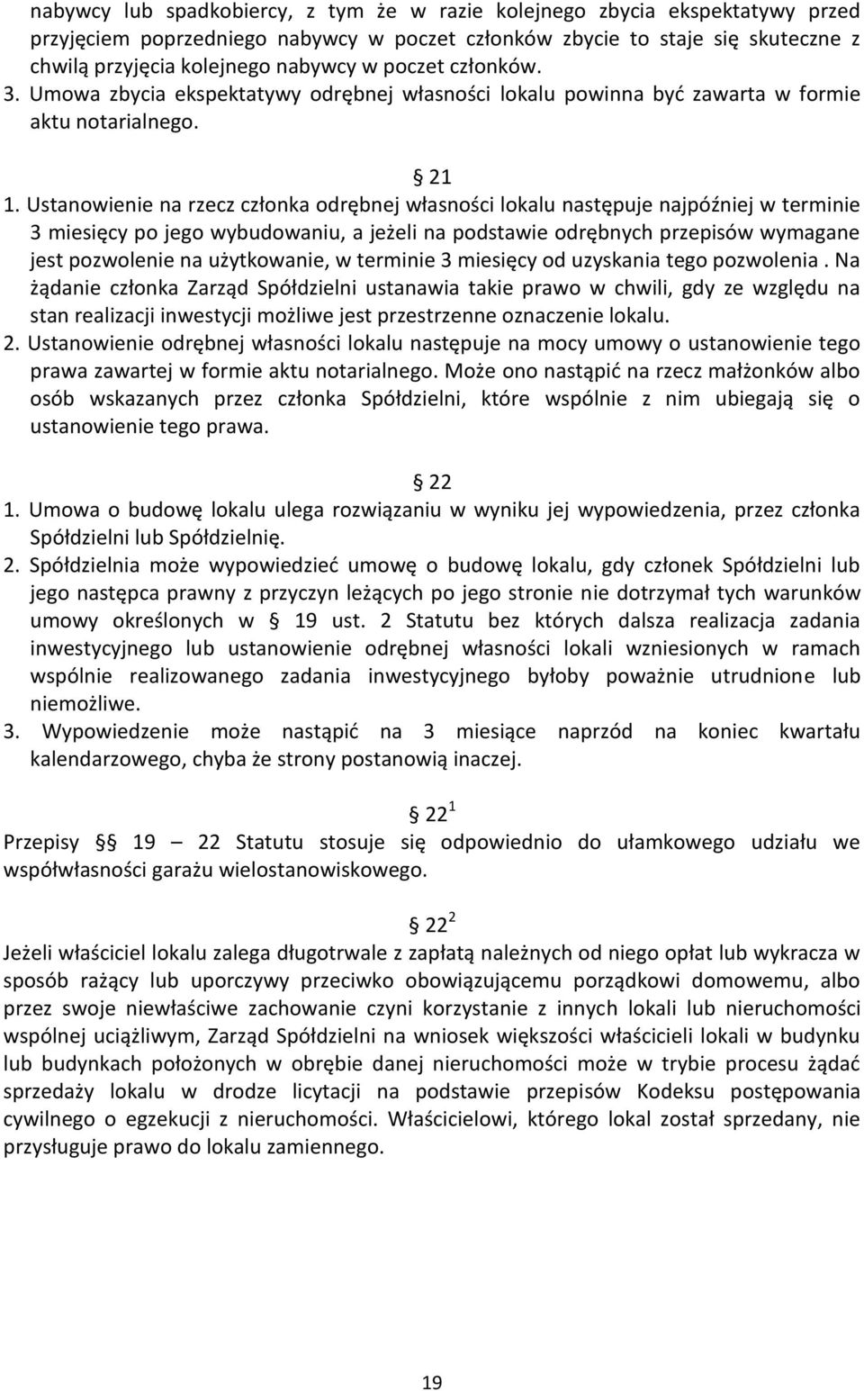 Ustanowienie na rzecz członka odrębnej własności lokalu następuje najpóźniej w terminie 3 miesięcy po jego wybudowaniu, a jeżeli na podstawie odrębnych przepisów wymagane jest pozwolenie na
