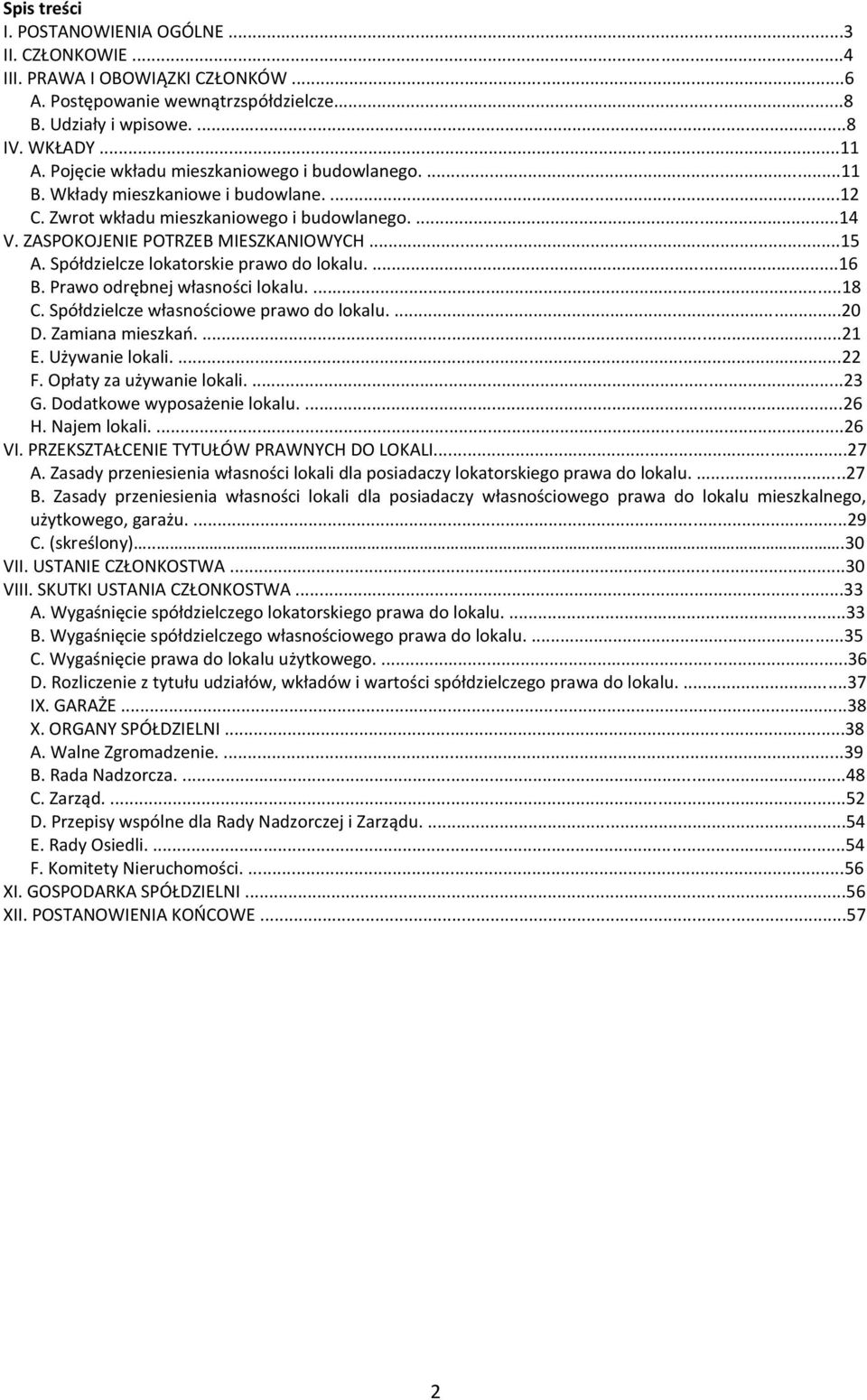 Spółdzielcze lokatorskie prawo do lokalu....16 B. Prawo odrębnej własności lokalu....18 C. Spółdzielcze własnościowe prawo do lokalu....20 D. Zamiana mieszkań....21 E. Używanie lokali....22 F.