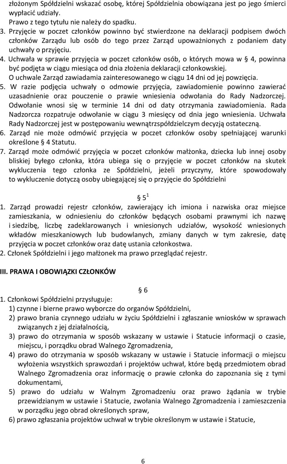 Uchwała w sprawie przyjęcia w poczet członków osób, o których mowa w 4, powinna być podjęta w ciągu miesiąca od dnia złożenia deklaracji członkowskiej.