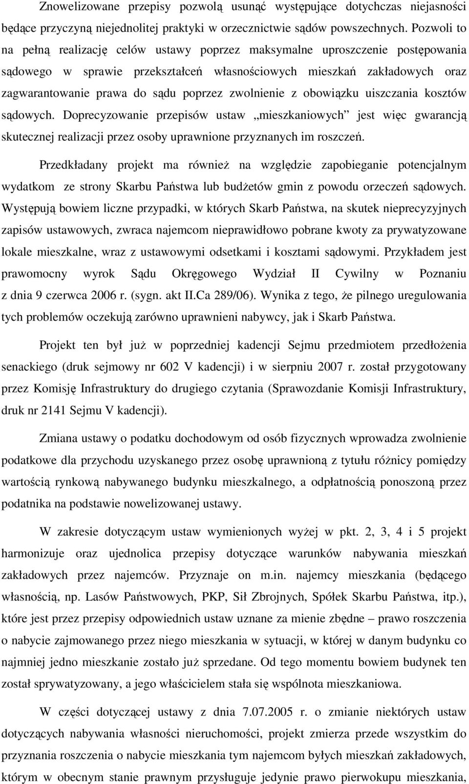 poprzez zwolnienie z obowiązku uiszczania kosztów sądowych. Doprecyzowanie przepisów ustaw mieszkaniowych jest więc gwarancją skutecznej realizacji przez osoby uprawnione przyznanych im roszczeń.