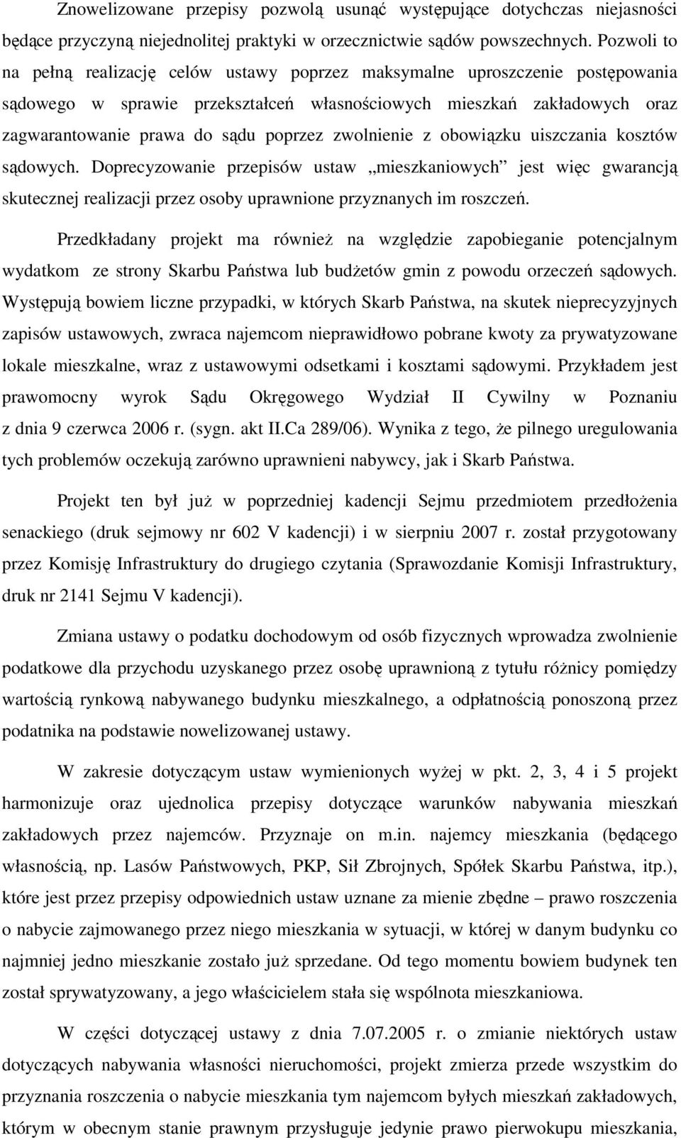 poprzez zwolnienie z obowiązku uiszczania kosztów sądowych. Doprecyzowanie przepisów ustaw mieszkaniowych jest więc gwarancją skutecznej realizacji przez osoby uprawnione przyznanych im roszczeń.