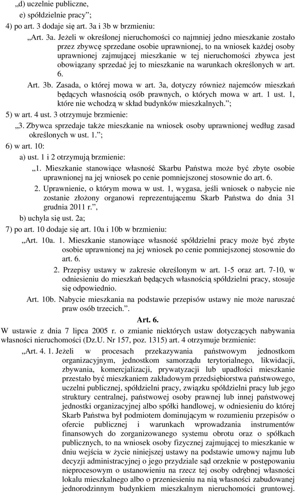 Jeżeli w określonej nieruchomości co najmniej jedno mieszkanie zostało przez zbywcę sprzedane osobie uprawnionej, to na wniosek każdej osoby uprawnionej zajmującej mieszkanie w tej nieruchomości