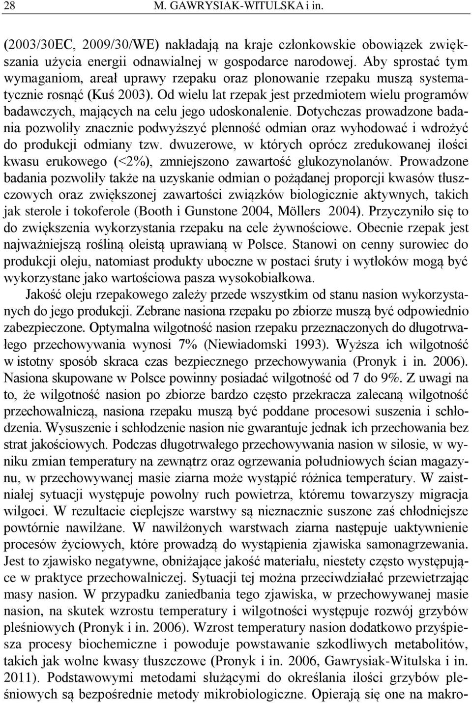 Od wielu lat rzepak jest przedmiotem wielu programów badawczych, mających na celu jego udoskonalenie.