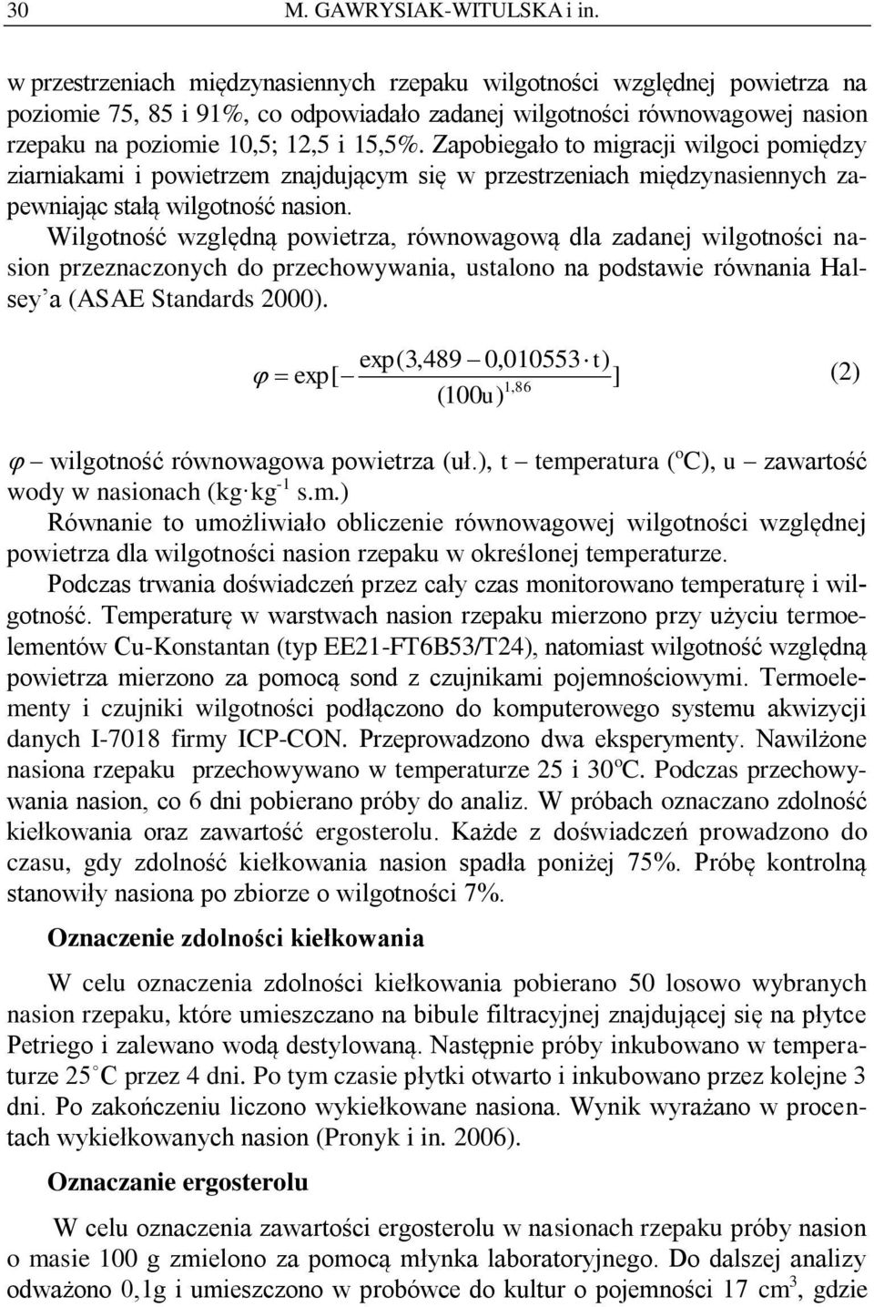 Zapobiegało to migracji wilgoci pomiędzy ziarniakami i powietrzem znajdującym się w przestrzeniach międzynasiennych zapewniając stałą wilgotność nasion.