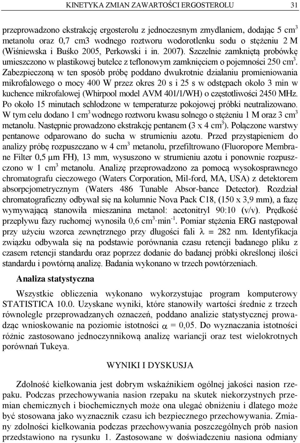 Zabezpieczoną w ten sposób próbę poddano dwukrotnie działaniu promieniowania mikrofalowego o mocy 400 W przez okres 20 s i 25 s w odstępach około 3 min w kuchence mikrofalowej (Whirpool model AVM