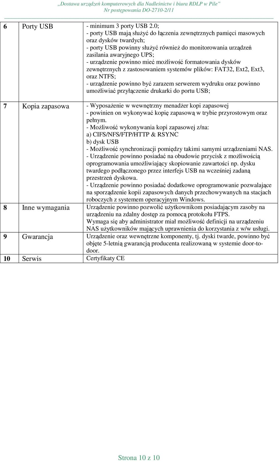 mieć moŝliwość formatowania dysków zewnętrznych z zastosowaniem systemów plików: FAT32, Ext2, Ext3, oraz NTFS; - urządzenie powinno być zarazem serwerem wydruku oraz powinno umoŝliwiać przyłączenie